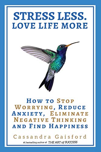 Stock image for Stress Less. Love Life More.: How to Stop Worrying, Reduce Anxiety, Eliminate Negative Thinking and Find Happiness for sale by Zoom Books Company