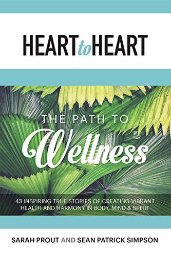 Stock image for Heart to Heart: The Path to Wellness: 43 Inspiring True Stories of Creating Vibrant Health and Harmony in Body, Mind & Spirit for sale by Better World Books