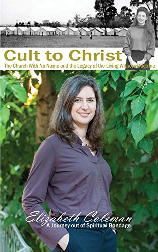 9780994295309: Cult to Christ: The Church With No Name and the Legacy of the Living Witness Doctrine