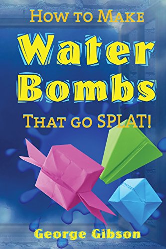 Imagen de archivo de How to Make Water Bombs that go SPLAT!: Fold Five Easy Origami Water Bombs a la venta por Books Unplugged