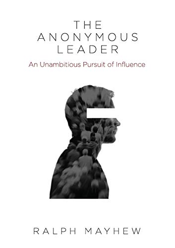 Stock image for The Anonymous Leader: An Unambitious Pursuit of Influence for sale by ThriftBooks-Dallas