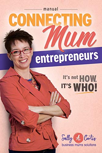 Imagen de archivo de Connecting Mum Entrepreneurs Manual It's not How, it's Who a la venta por PBShop.store US
