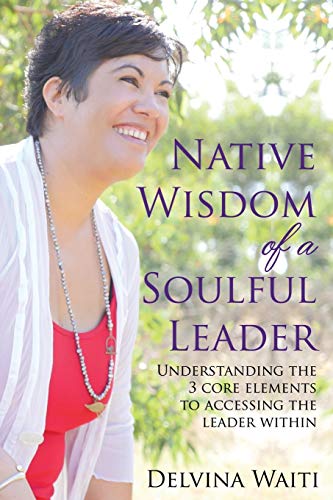 9780994458162: Native Wisdom of a Soulful Leader: Understanding the Three Core Elements to Access the Leader Within