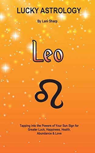 Stock image for Lucky Astrology Leo Tapping into the Powers of Your Sun Sign for Greater Luck, Happiness, Health, Abundance Love Tapping into the Powers of Your Luck, Happiness, Health, Abundance Love 4 for sale by PBShop.store US