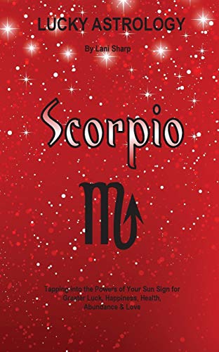 Stock image for Lucky Astrology - Scorpio: Tapping into the Powers of Your Sun Sign for Greater Luck, Happiness, Health, Abundance & Love for sale by Chiron Media