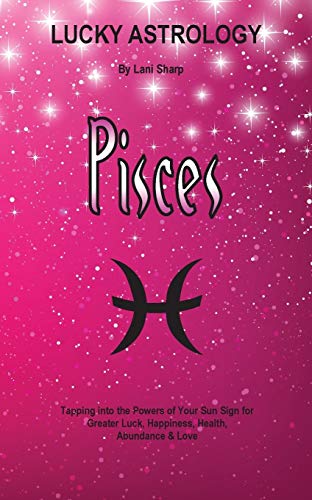 Beispielbild fr Lucky Astrology Pisces Tapping into the Powers of Your Sun Sign for Greater Luck, Happiness, Health, Abundance Love 9 zum Verkauf von PBShop.store US