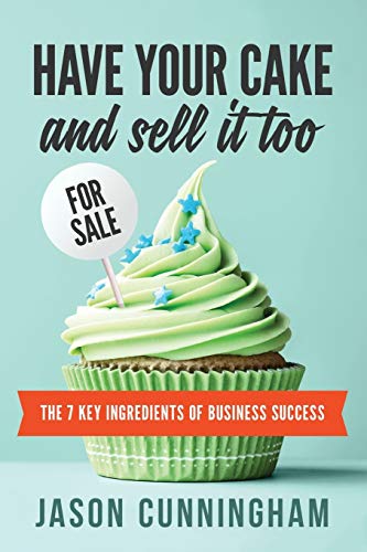 Beispielbild fr Have Your Cake and Sell it Too: The 7 Key Ingredients of Business Success zum Verkauf von Ria Christie Collections
