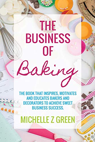 Stock image for The Business of Baking: The book that inspires, motivates and educates bakers and decorators to achieve sweet business success. for sale by Goodwill of Colorado