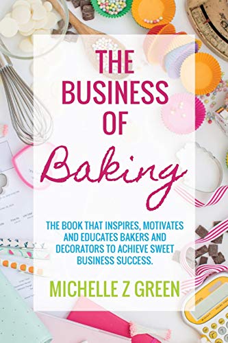 9780994524102: The Business of Baking: The book that inspires, motivates and educates bakers and decorators to achieve sweet business success.