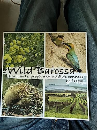 Beispielbild fr WILD BAROSSA HOW PLANTS, PEOPLE AND WILDLIFE CONNECT zum Verkauf von Cape Cod Booksellers