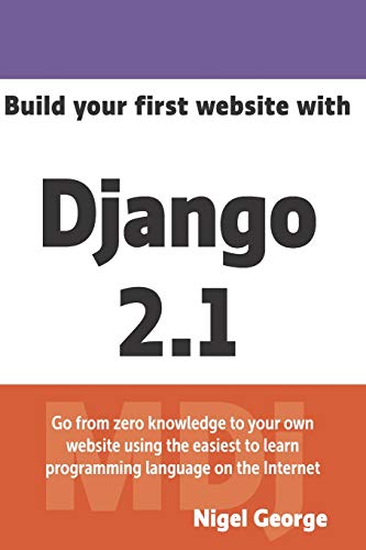 Stock image for Build your first website with Django 2.1: Master the basics of Django while building a fully-functioning website for sale by Lucky's Textbooks