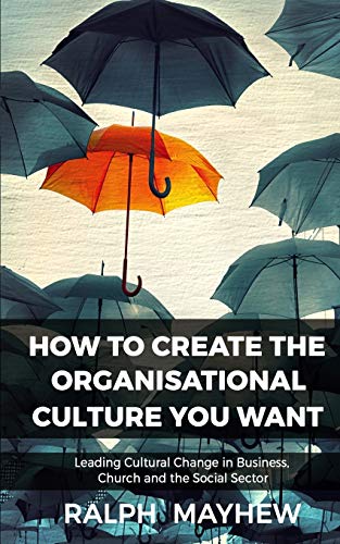 Stock image for How to Create the Organisational Culture You Want : Leading Cultural Change in Business, Church and the Social Sector for sale by Better World Books