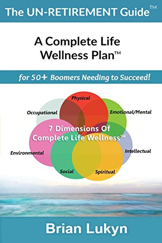 Stock image for The Un-Retirement Guide TM: A Complete Life Wellness PlanTM for 50+ Boomers Needing to Succeed. for sale by Lucky's Textbooks