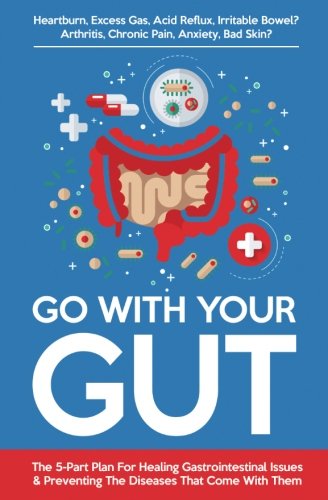 Imagen de archivo de Go With Your Gut: The 5-Part Plan For Healing Gastrointestinal Issues (GERD, IBS, SIBO, Leaky Gut) & Preventing The Diseases (Inflammatory, Autoimmune) That Come With Them a la venta por ThriftBooks-Atlanta