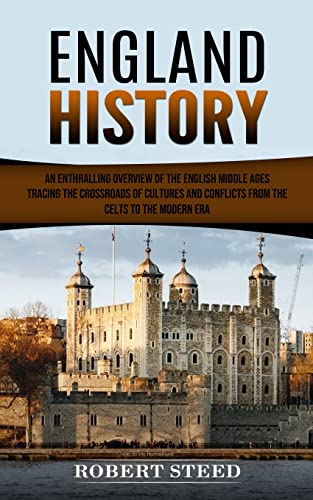 Beispielbild fr England History: An Enthralling Overview of the English Middle Ages (Tracing the Crossroads of Cultures and Conflicts From the Celts to the Modern Era zum Verkauf von GreatBookPrices