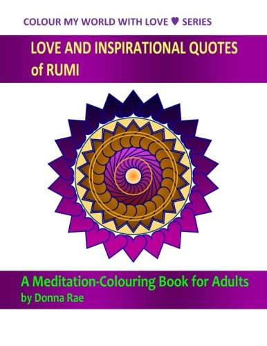 Imagen de archivo de LOVE & INSPIRATIONAL QUOTES of Rumi: A Meditation-Colouring Book for Adults: Volume 1 (CLOOU RMY WORLD WITH LOVE) a la venta por Revaluation Books