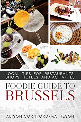 Imagen de archivo de The Foodie Guide to Brussels: Local Tips for Restaurants, Shops, Hotels, and Activities a la venta por The Maryland Book Bank