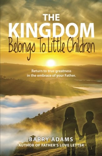 Beispielbild fr The Kingdom Belongs To Little Children: Return to true greatness in the embrace of your Father. zum Verkauf von WorldofBooks