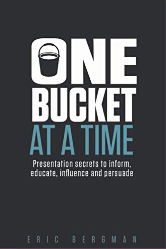 Imagen de archivo de One Bucket at a Time: Presentation secrets to inform, educate, influence, persuade a la venta por Save With Sam