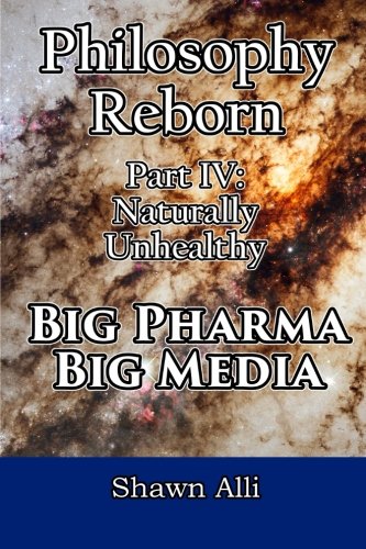 Imagen de archivo de Philosophy Reborn Part IV: Naturally Unhealthy Big Pharma & Big Media a la venta por Revaluation Books