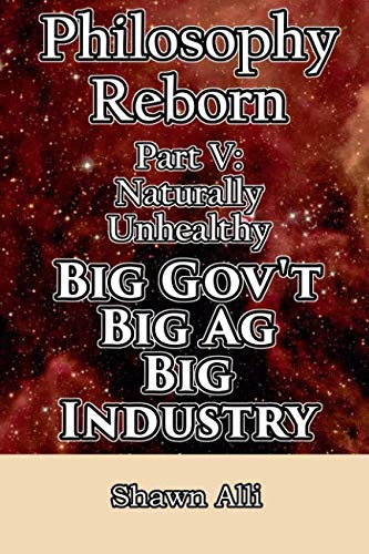 Imagen de archivo de Philosophy Reborn Part V: Naturally Unhealthy Big Gov't, Big Ag, Big Industry a la venta por Revaluation Books