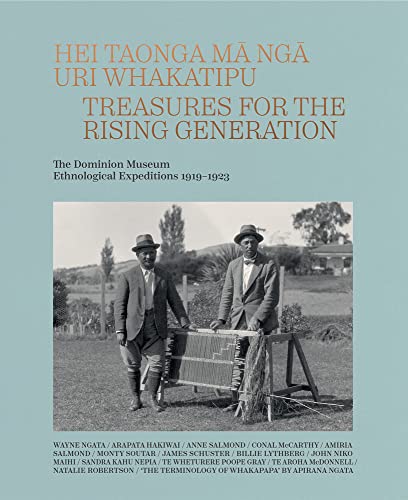 9780995103108: Hei Taonga ma nga Uri Whakatipu: Treasures for the Rising Generation: The Dominion Museum Ethnological Expeditions 1919–1923