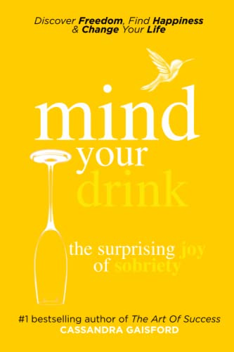 Stock image for Mind Your Drink: The Surprising Joy of Sobriety: Control Alcohol, Discover Freedom, Find Happiness and Change Your Life (Mindful Drinking) for sale by arcfoundationthriftstore