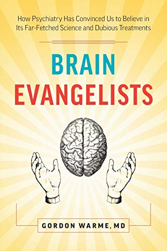 Stock image for Brain Evangelists: How Psychiatry Has Convinced Us to Believe in Its Far-Fetched Science and Dubious Treatments for sale by GF Books, Inc.