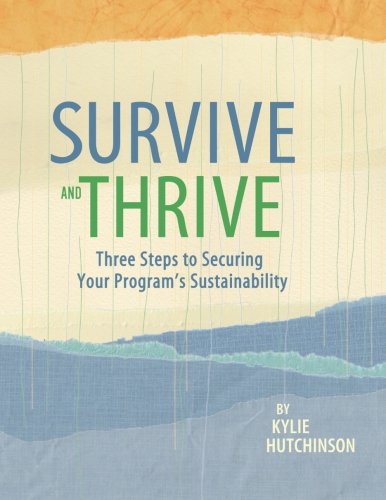 Beispielbild fr Survive and Thrive: Three Steps to Securing Your Program's Sustainability zum Verkauf von St Vincent de Paul of Lane County