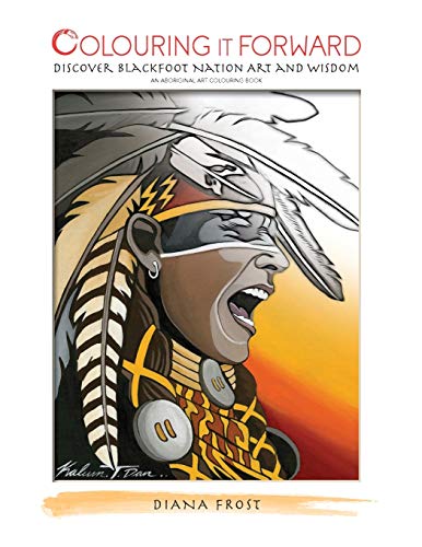 9780995285200: Colouring it Forward - Discover Blackfoot Nation Art and Wisdom: An Aboriginal Colouring Book