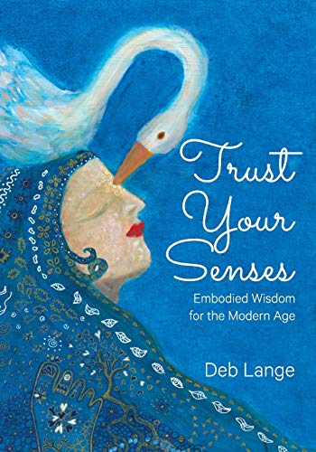 Stock image for Trust Your Senses: Embodied Wisdom for the Modern Age for sale by HPB Inc.