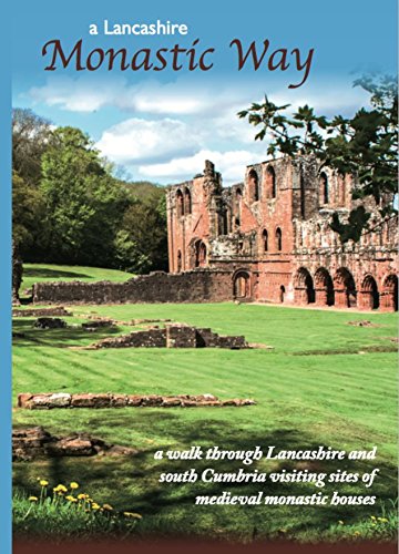 Stock image for A Lancashire Monastic Way: A Walk Through Lancashire and South Cumbria Visiting Sites of Medieval Monastic Houses for sale by WeBuyBooks