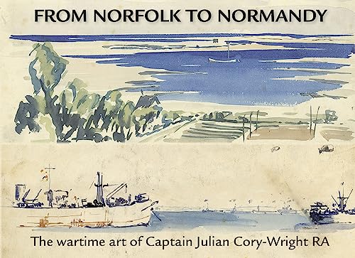 Beispielbild fr From Norfolk to Normandy: The Wartime Art of Captain Julian Cory-Wright RA zum Verkauf von WorldofBooks