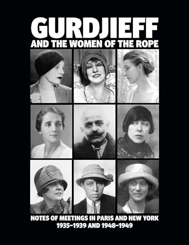9780995475663: Gurdjieff and the Women of the Rope: Notes of Meetings in Paris and New York 1935-1939 and 1948-1949