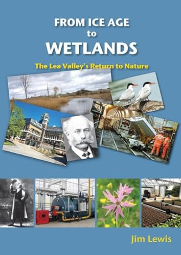Beispielbild fr From Ice Age to Wetlands: The Lea Valley's Return to Nature (Lea Valley History) zum Verkauf von AwesomeBooks