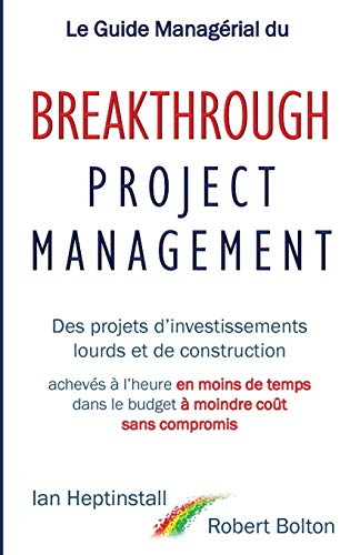 Imagen de archivo de Le Guide Managérial du Breakthrough Project Management: Des projets d  investissements lourds et de construction; achevés à l  heure en moins de temps; dans le budget à moindre coût; et sans compromis. a la venta por AwesomeBooks
