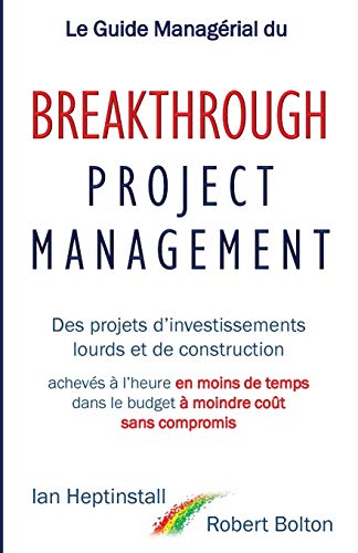 Stock image for Le Guide Managérial du Breakthrough Project Management: Des projets d  investissements lourds et de construction; achevés à l  heure en moins de temps; dans le budget à moindre coût; et sans compromis. for sale by AwesomeBooks