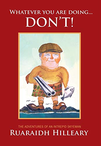 Stock image for Whatever you are doing. don't!: The adventures of an intrepid Skyeman for sale by WorldofBooks