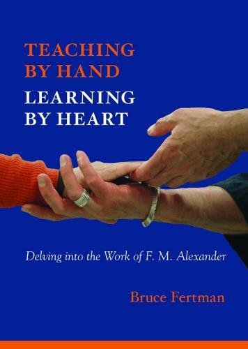 Stock image for Teaching by Hand, Learning by Heart: Delving into the Work of F. M. Alexander for sale by ThriftBooks-Atlanta