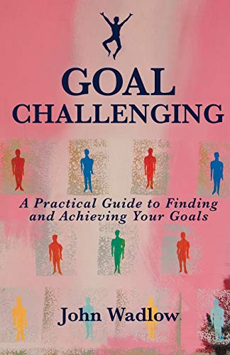 Stock image for Goal Challenging: A Practical Guide to Finding and Achieving Your Goals for sale by Chiron Media