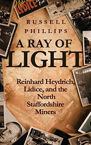 Stock image for A Ray of Light: Reinhard Heydrich, Lidice, and the North Staffordshire Miners for sale by WorldofBooks