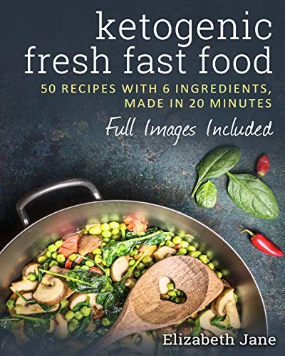 Stock image for Ketogenic Fresh Fast Food: 50 Recipes With 6 Ingredients (or Less), Made in 20 Minutes for sale by SecondSale