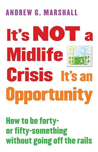 

It's NOT a Midlife Crisis It's an Opportunity: How to be Forty-or Fifty-Something Without Going Off the Rails [Soft Cover ]