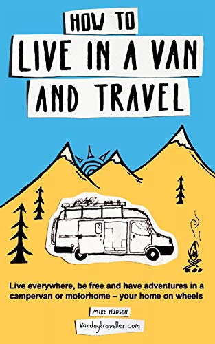 Stock image for How to live in a van and travel: Live everywhere, be free and have adventures on a campervan or motorhome - your home on wheels for sale by SecondSale