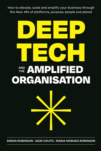 Stock image for Deep Tech and the Amplified Organisation: How to elevate, scale and amplify your business through the New 4Ps of platforms, purpose, people and planet for sale by GF Books, Inc.