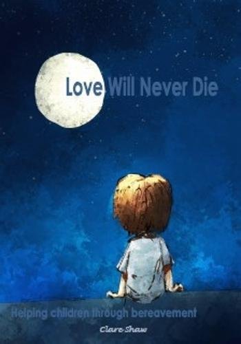 Beispielbild fr Love Will Never Die: Helping children through bereavement zum Verkauf von WorldofBooks
