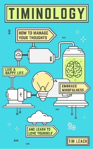 Beispielbild fr Timinology: How To Manage Your Thoughts, Live a Happy Life, Embrace Mindfulness and Learn to Love Yourself zum Verkauf von WorldofBooks
