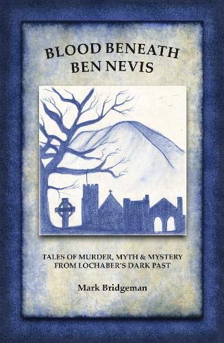 Stock image for Blood Beneath Ben Nevis: Tales of Murder, Myth and Mystery from Lochaber's Dark Past for sale by AwesomeBooks