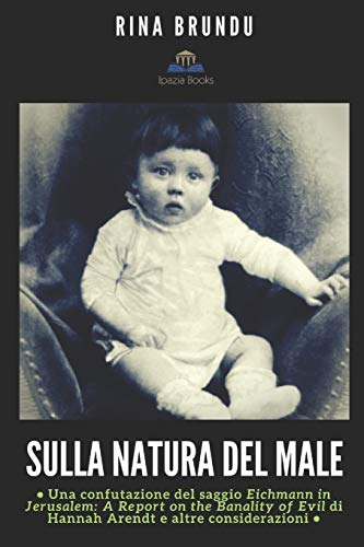 Stock image for Sulla natura del male: Una confutazione del saggio Eichmann in Jerusalem: A Report on the Banality of Evil di Hannah Arendt e altre considerazioni (Saggi critici) (Italian Edition) for sale by MusicMagpie