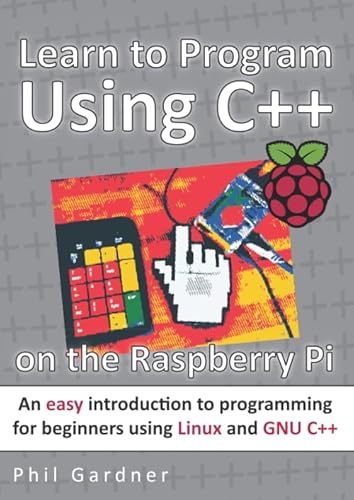 Beispielbild fr Learn to Program Using C++ on the Raspberry Pi: An easy introduction to programming for beginners using Linux and GNU C++ zum Verkauf von WorldofBooks